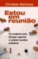 ESTOU EM REUNIÃO: Um Programa para Planejar, Organizar e Conduzir Reuniões Produtivas.